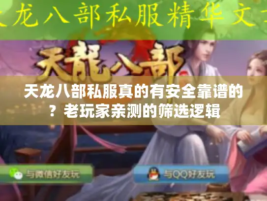 天龙八部私服真的有安全靠谱的？老玩家亲测的筛选逻辑