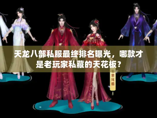 天龙八部私服最终排名曝光，哪款才是老玩家私藏的天花板？