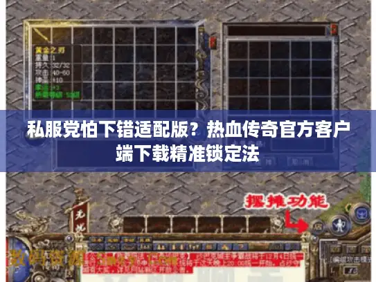 私服党怕下错适配版？热血传奇官方客户端下载精准锁定法