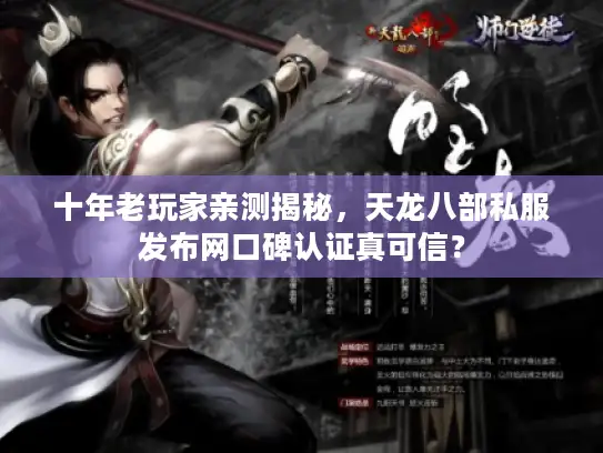 十年老玩家亲测揭秘，天龙八部私服发布网口碑认证真可信？