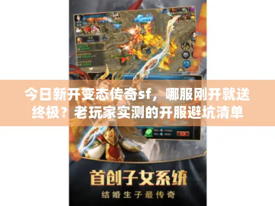 今日新开变态传奇sf，哪服刚开就送终极？老玩家实测的开服避坑清单