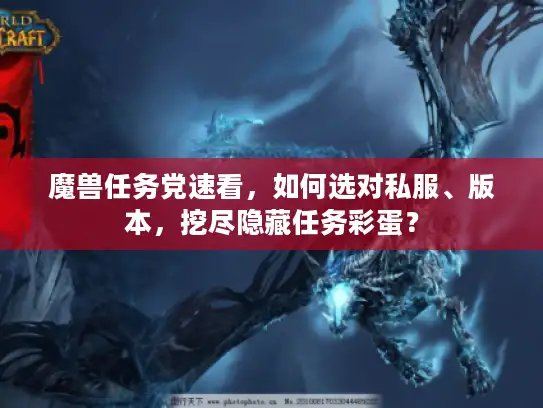 魔兽任务党速看，如何选对私服、版本，挖尽隐藏任务彩蛋？