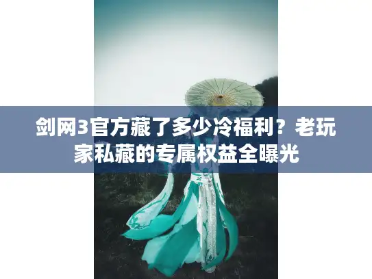 剑网3官方藏了多少冷福利？老玩家私藏的专属权益全曝光