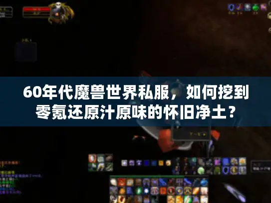 60年代魔兽世界私服，如何挖到零氪还原汁原味的怀旧净土？