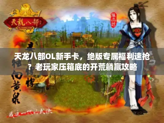 天龙八部OL新手卡，绝版专属福利速抢？老玩家压箱底的开荒躺赢攻略