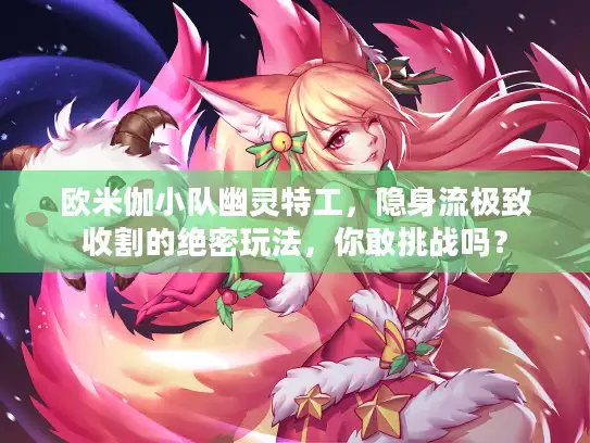 欧米伽小队幽灵特工，隐身流极致收割的绝密玩法，你敢挑战吗？
