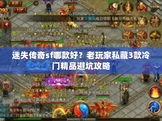 迷失传奇sf哪款好？老玩家私藏3款冷门精品避坑攻略