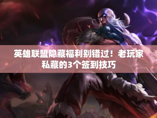 英雄联盟隐藏福利别错过！老玩家私藏的3个签到技巧