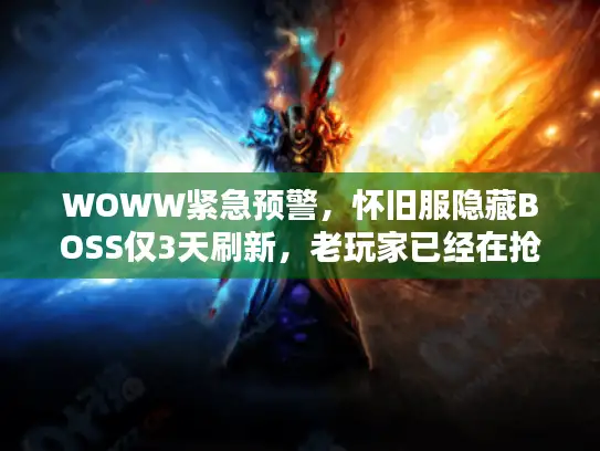 WOWW紧急预警，怀旧服隐藏BOSS仅3天刷新，老玩家已经在抢首杀了！