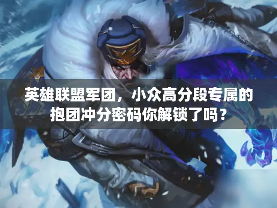 英雄联盟军团，小众高分段专属的抱团冲分密码你解锁了吗？