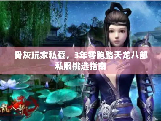 骨灰玩家私藏，3年零跑路天龙八部私服挑选指南