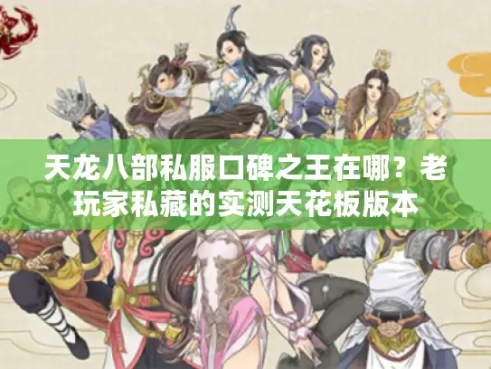 天龙八部私服口碑之王在哪？老玩家私藏的实测天花板版本