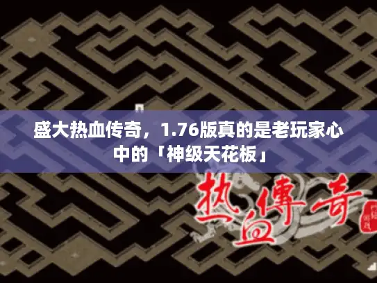 盛大热血传奇，1.76版真的是老玩家心中的「神级天花板」