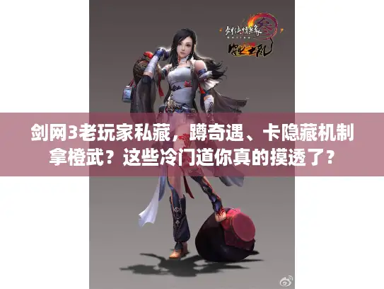 剑网3老玩家私藏，蹲奇遇、卡隐藏机制拿橙武？这些冷门道你真的摸透了？