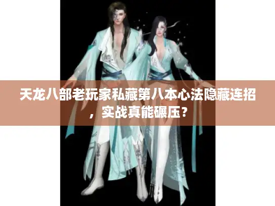 天龙八部老玩家私藏第八本心法隐藏连招，实战真能碾压？