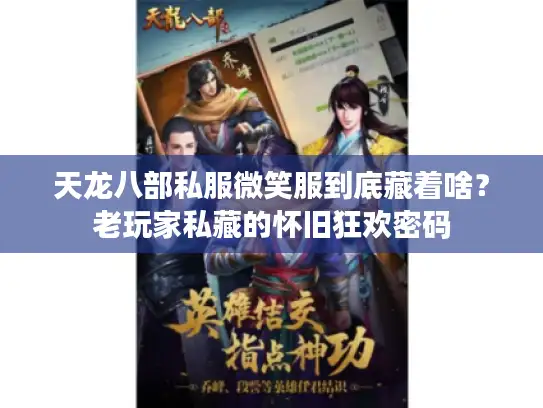 天龙八部私服微笑服到底藏着啥？老玩家私藏的怀旧狂欢密码