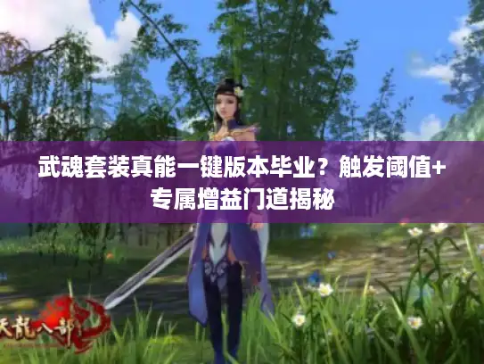 武魂套装真能一键版本毕业？触发阈值+专属增益门道揭秘