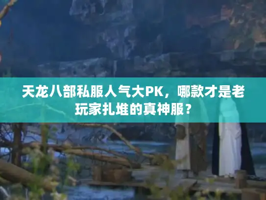 天龙八部私服人气大PK，哪款才是老玩家扎堆的真神服？