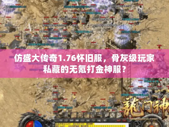 仿盛大传奇1.76怀旧服，骨灰级玩家私藏的无氪打金神服？