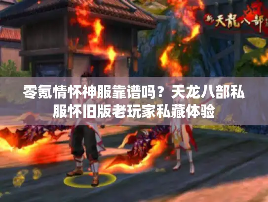 零氪情怀神服靠谱吗？天龙八部私服怀旧版老玩家私藏体验