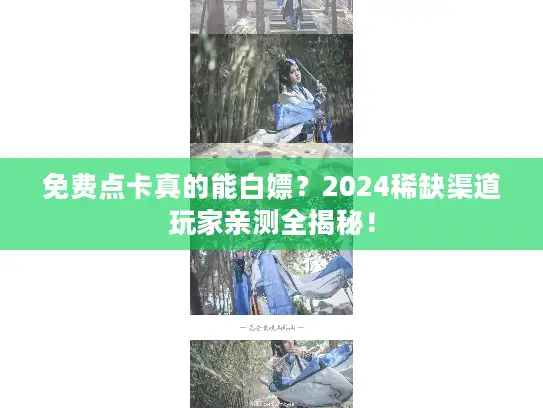 免费点卡真的能白嫖？2024稀缺渠道玩家亲测全揭秘！