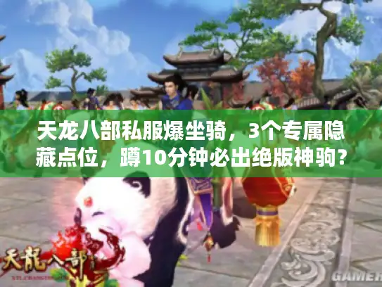 天龙八部私服爆坐骑，3个专属隐藏点位，蹲10分钟必出绝版神驹？