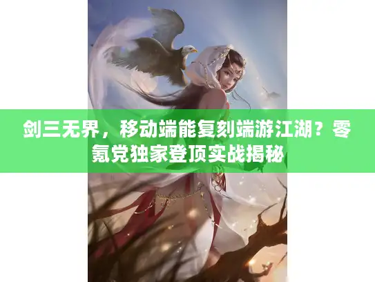 剑三无界，移动端能复刻端游江湖？零氪党独家登顶实战揭秘