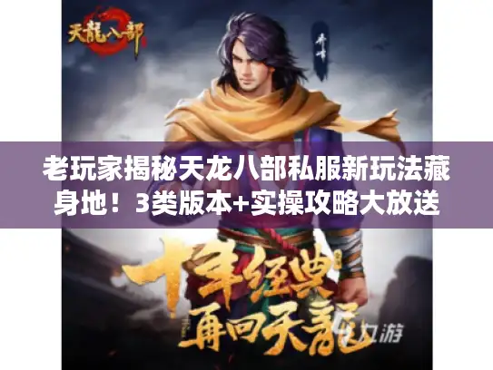 老玩家揭秘天龙八部私服新玩法藏身地！3类版本+实操攻略大放送