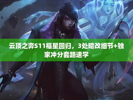 云顶之弈S11福星回归，3处暗改细节+独家冲分套路速学