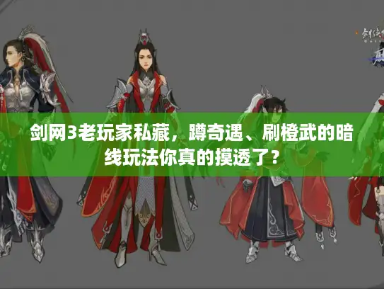 剑网3老玩家私藏，蹲奇遇、刷橙武的暗线玩法你真的摸透了？