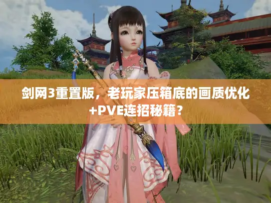 剑网3重置版，老玩家压箱底的画质优化+PVE连招秘籍？
