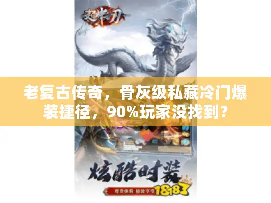 老复古传奇，骨灰级私藏冷门爆装捷径，90%玩家没找到？
