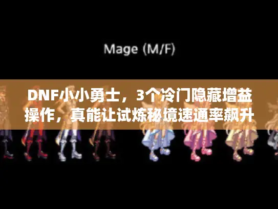 DNF小小勇士，3个冷门隐藏增益操作，真能让试炼秘境速通率飙升？