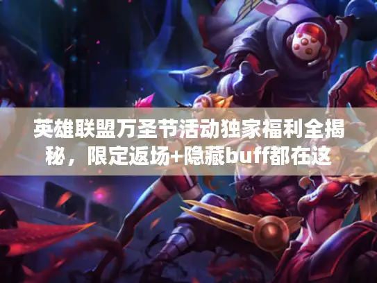 英雄联盟万圣节活动独家福利全揭秘，限定返场+隐藏buff都在这