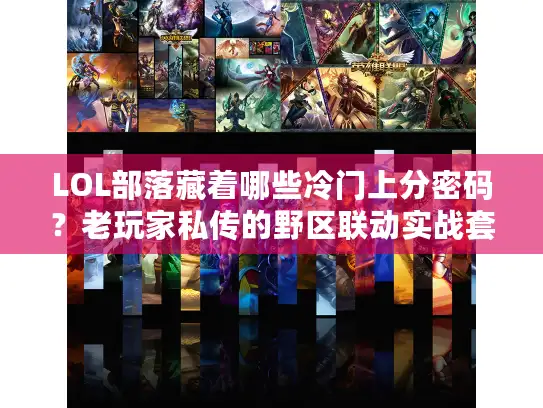 LOL部落藏着哪些冷门上分密码？老玩家私传的野区联动实战套路