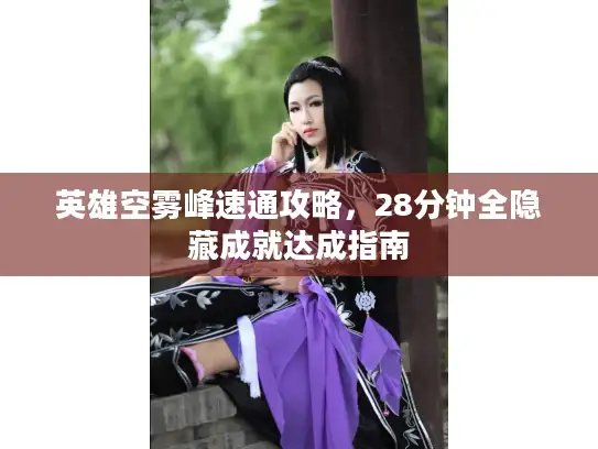 英雄空雾峰速通攻略，28分钟全隐藏成就达成指南