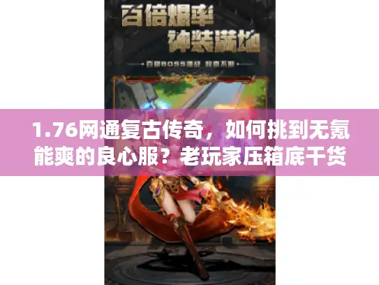 1.76网通复古传奇，如何挑到无氪能爽的良心服？老玩家压箱底干货