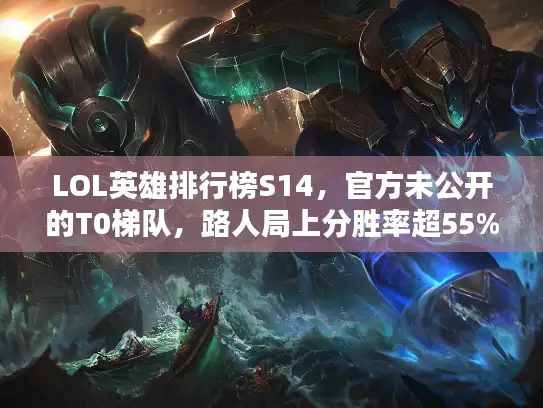 LOL英雄排行榜S14，官方未公开的T0梯队，路人局上分胜率超55%