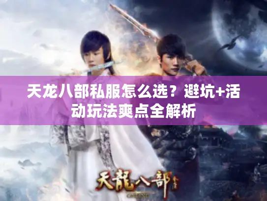 天龙八部私服怎么选？避坑+活动玩法爽点全解析
