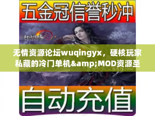无情资源论坛wuqingyx，硬核玩家私藏的冷门单机&MOD资源圣地？