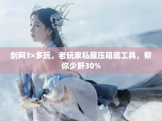 剑网3×多玩，老玩家私藏压箱底工具，帮你少肝30%