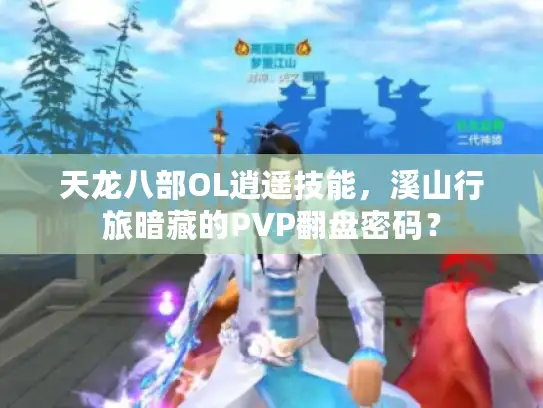 天龙八部OL逍遥技能，溪山行旅暗藏的PVP翻盘密码？