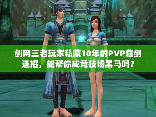 剑网三老玩家私藏10年的PVP藏剑连招，能帮你成竞技场黑马吗？