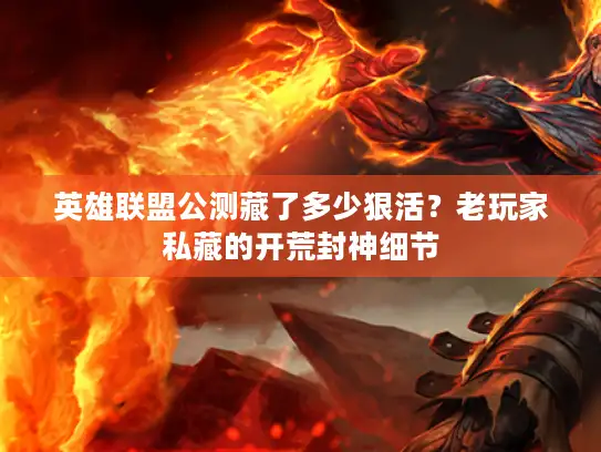 英雄联盟公测藏了多少狠活？老玩家私藏的开荒封神细节