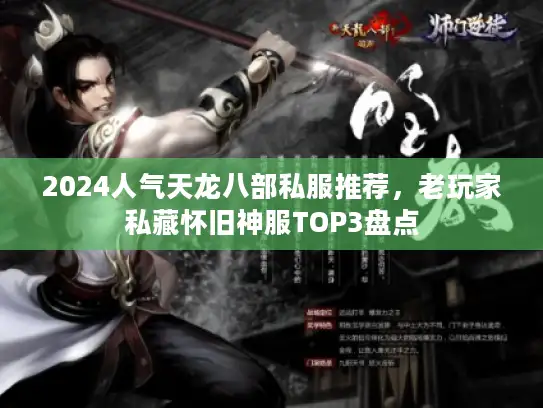 2024人气天龙八部私服推荐，老玩家私藏怀旧神服TOP3盘点