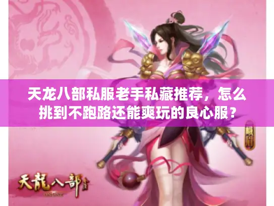 天龙八部私服老手私藏推荐，怎么挑到不跑路还能爽玩的良心服？