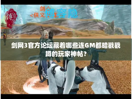 剑网3官方论坛藏着哪些连GM都暗戳戳蹲的玩家神帖？