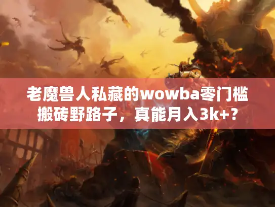 老魔兽人私藏的wowba零门槛搬砖野路子，真能月入3k+？