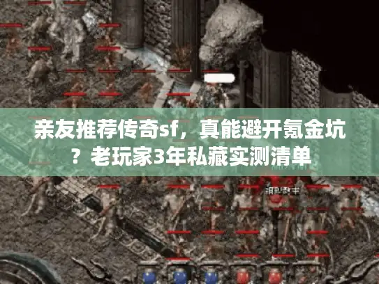 亲友推荐传奇sf，真能避开氪金坑？老玩家3年私藏实测清单
