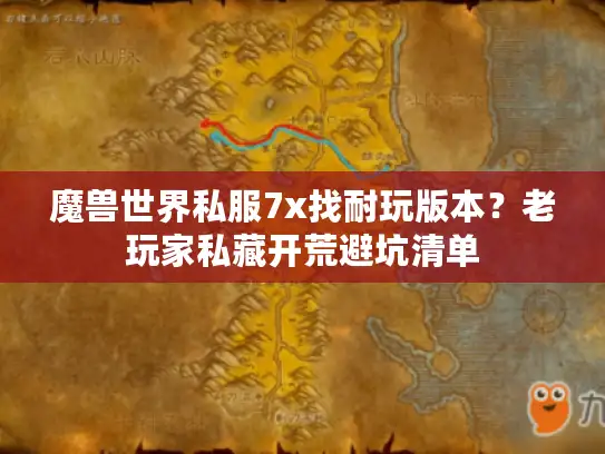 魔兽世界私服7x找耐玩版本？老玩家私藏开荒避坑清单